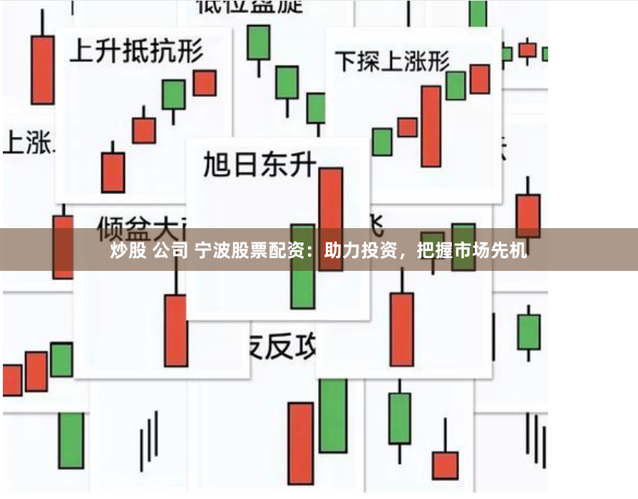炒股 公司 宁波股票配资：助力投资，把握市场先机