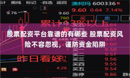 股票配资平台靠谱的有哪些 股票配资风险不容忽视，谨防资金陷阱