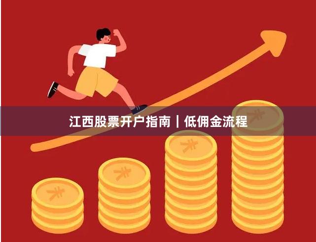 江西股票开户指南｜低佣金流程
