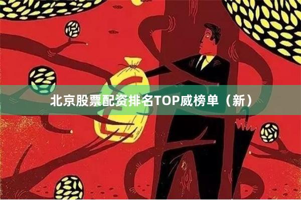 北京股票配资排名TOP威榜单（新）
