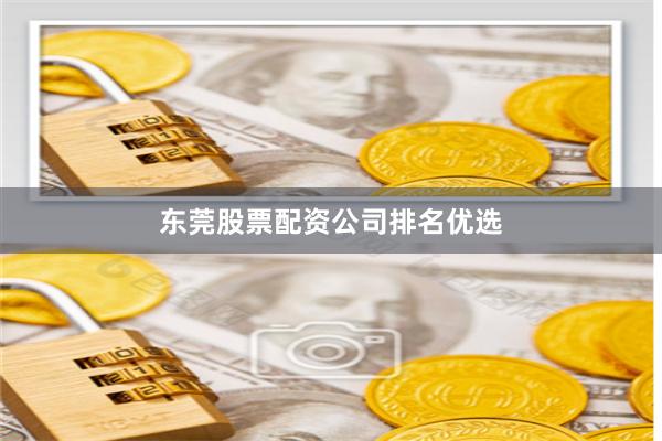 东莞股票配资公司排名优选