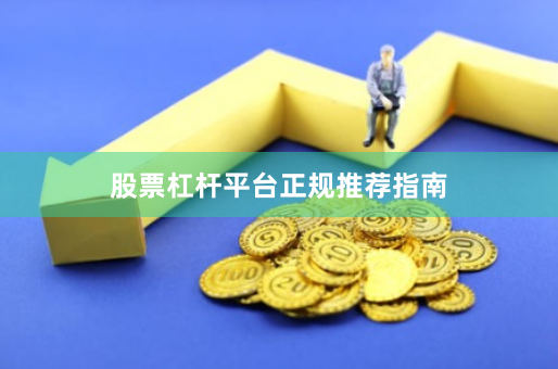 股票杠杆平台正规推荐指南