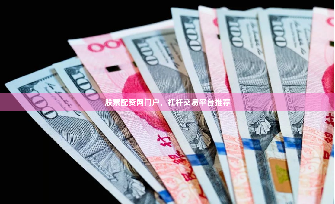 股票配资网门户，杠杆交易平台推荐