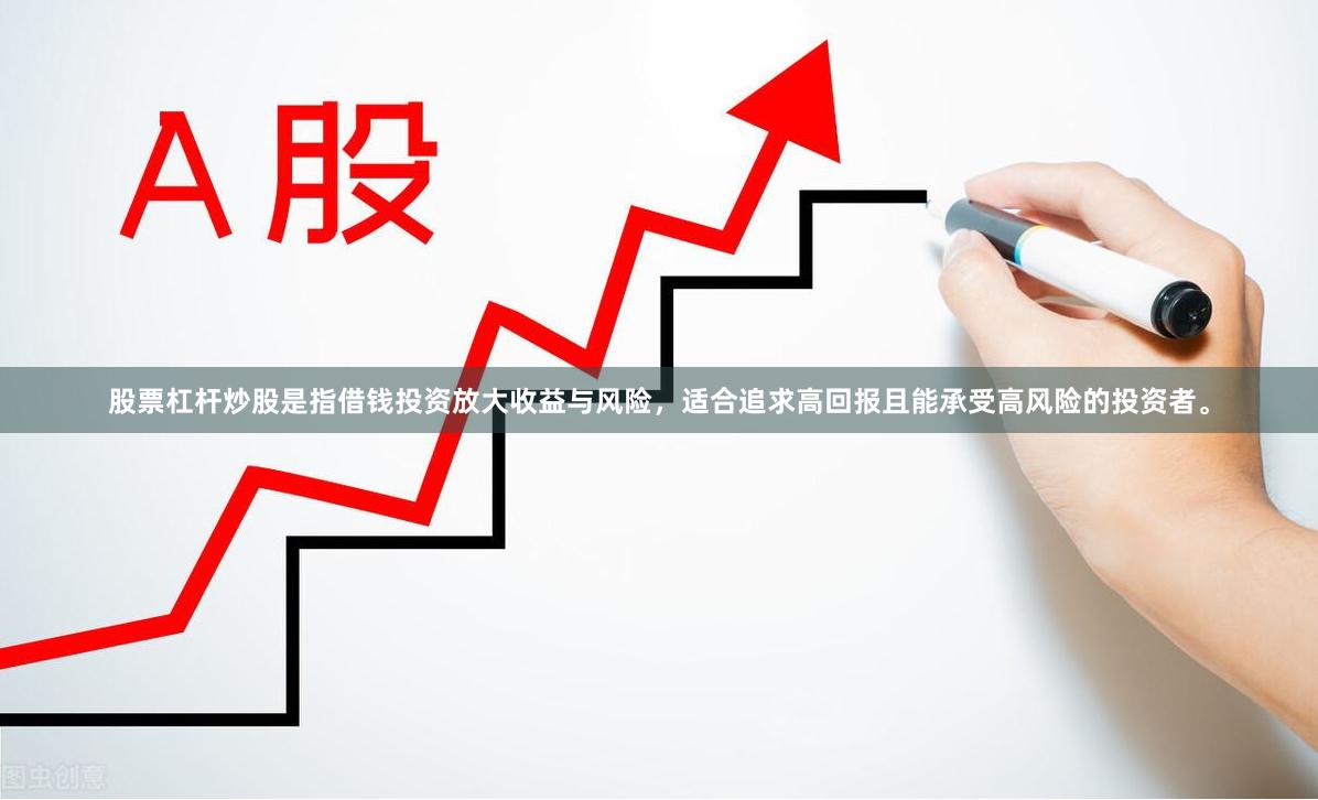 股票杠杆炒股是指借钱投资放大收益与风险,适合追求高回报且能承受高风险的投资者。